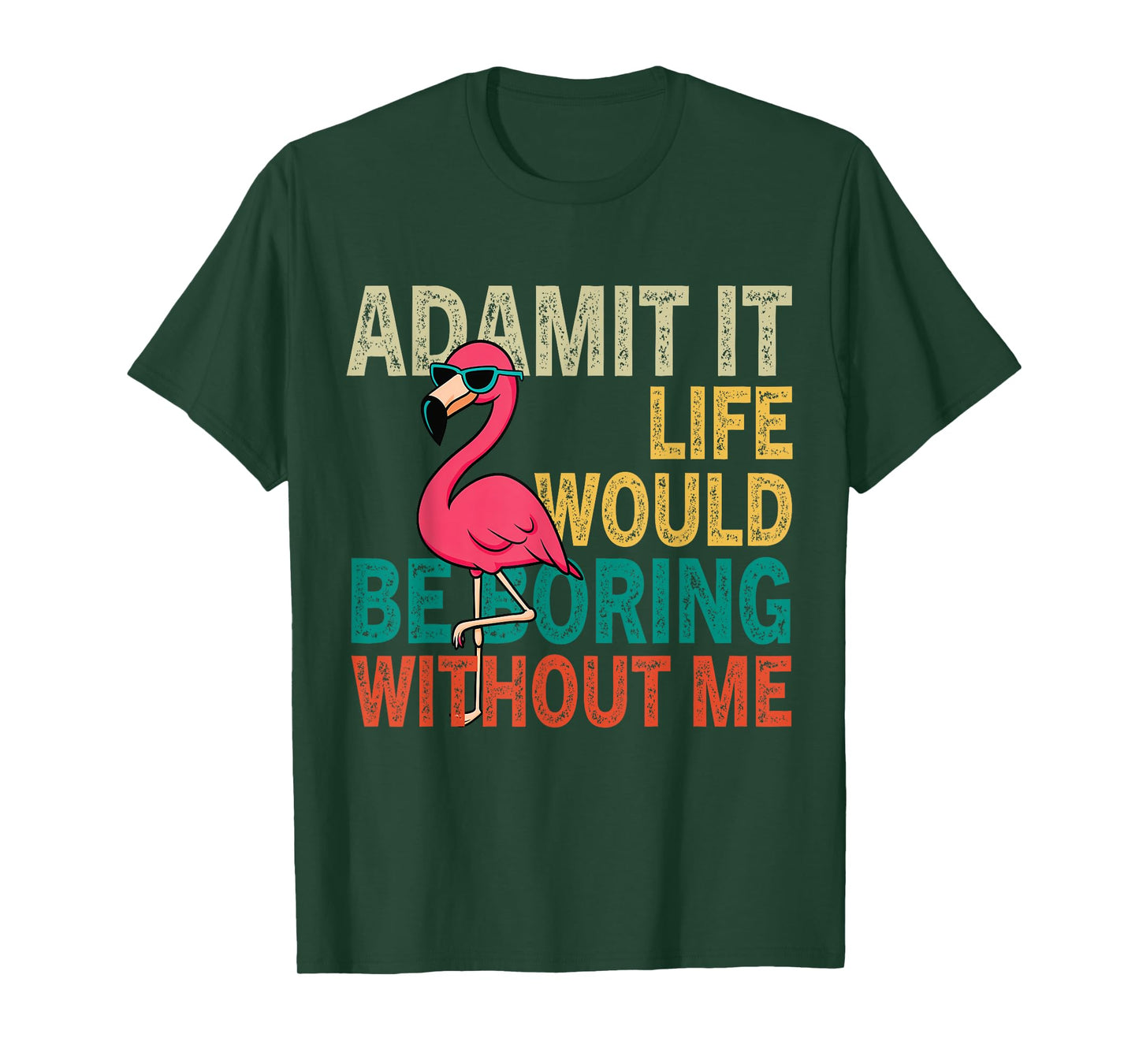 Flamingo Admit It Life Would Be Boring Without Me T-Shirt