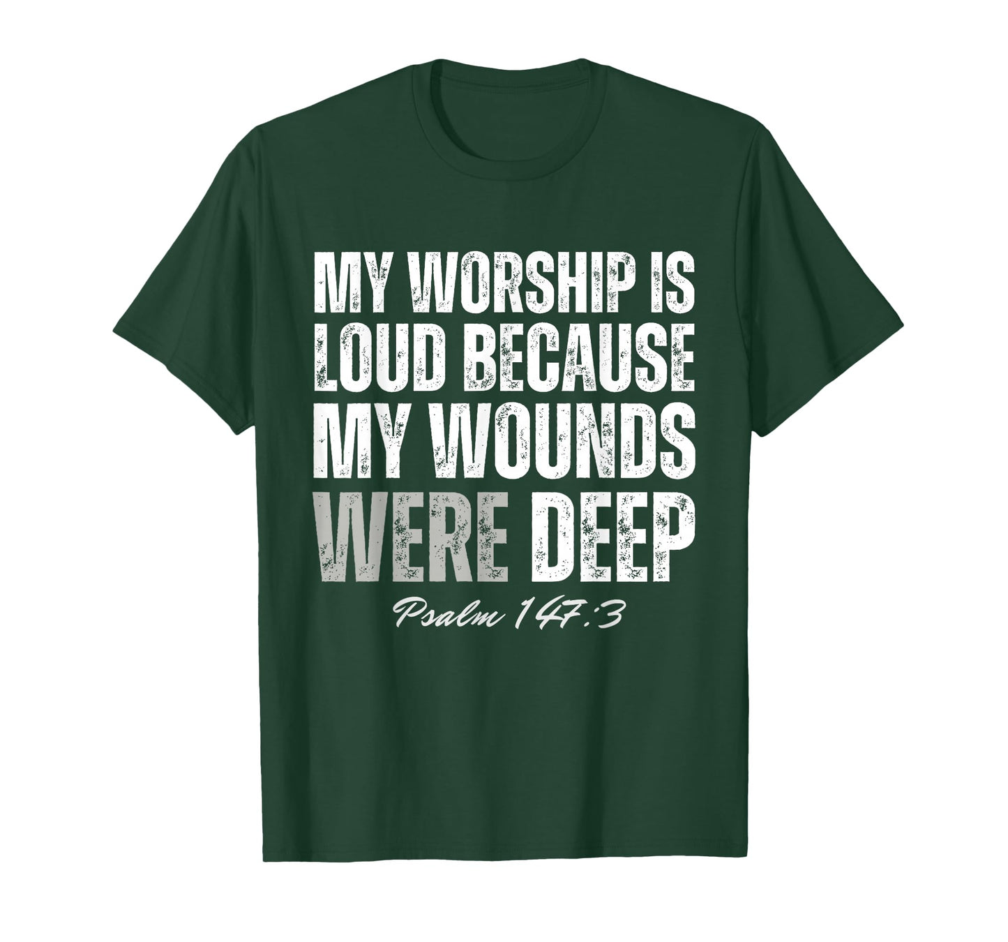 My Worship is Loud Because My Wounds were Deep Psalm 147:3 T-Shirt - T-Shirt | Forest