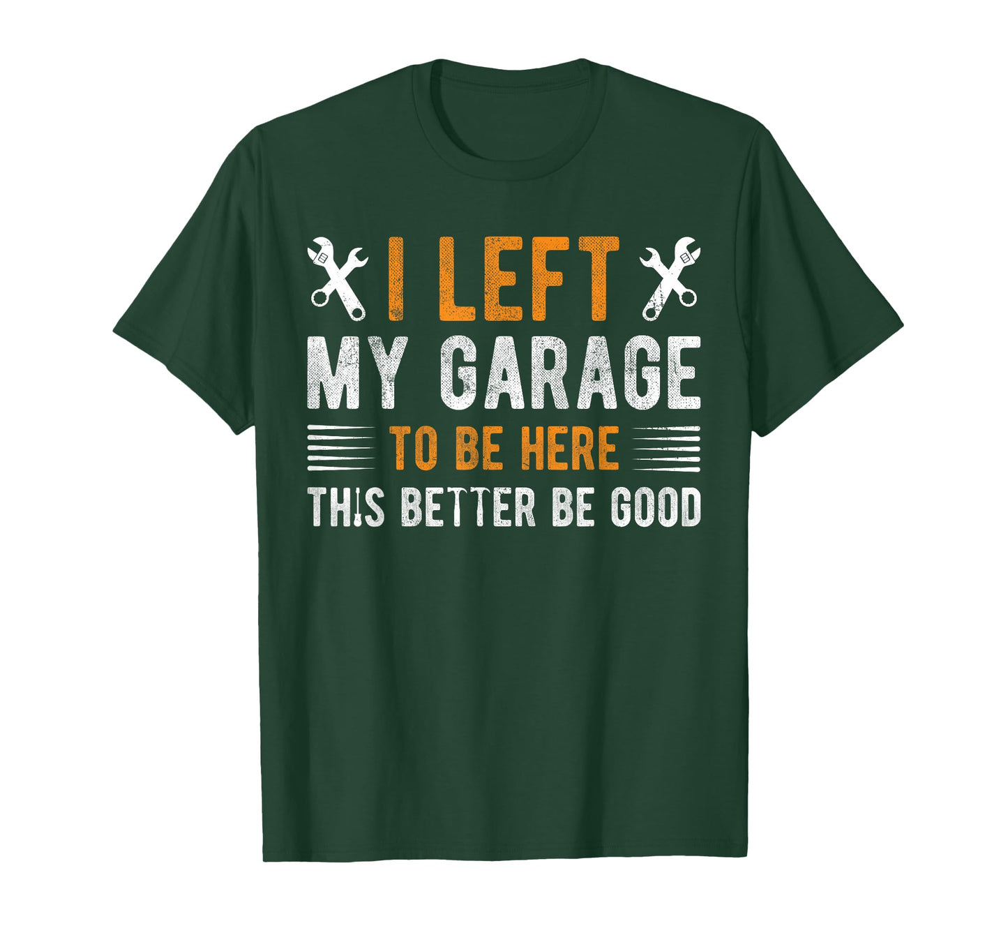 I Left My Garage To Be Here This Better be Good mechanics T-Shirt