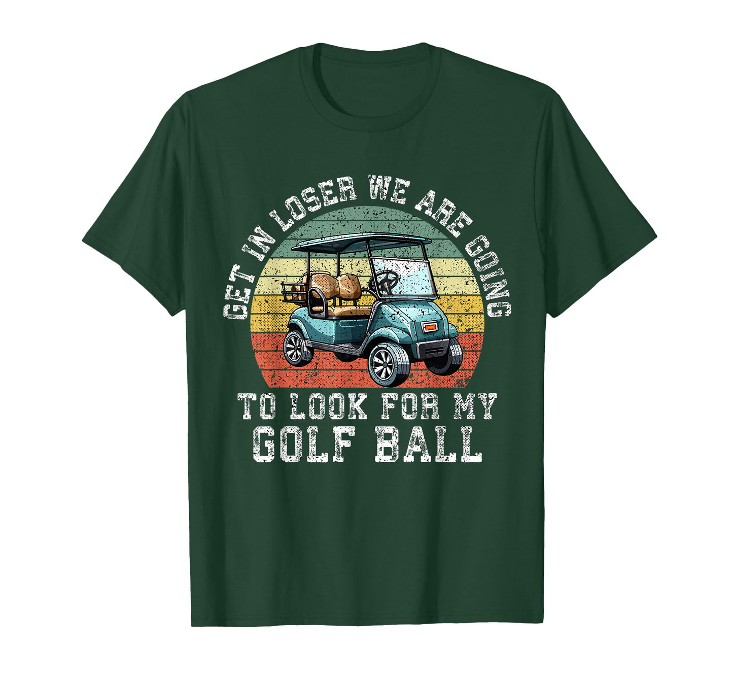 Get In Loser We're Going To Look For My Golf Ball Golfing T-Shirt