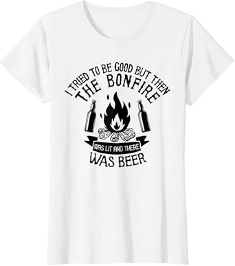 I Tried to be Good but Then The Bonfire was lit T-Shirt