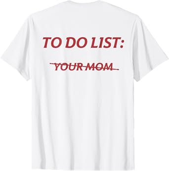 To Do List Your Mom Funny Meme Jokes (ON BACK) T-Shirt