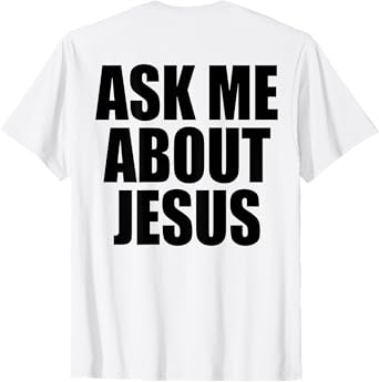 (On Back) Ask Me About Jesus Christian Funny Sayin Men Women T-Shirt