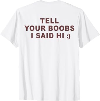 (On Back) Tell Your Boobs I Said Hi Funny Saying T-Shirt