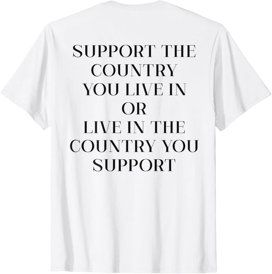 Support The Country You Live In Or Live 4th Of July On Back T-Shirt