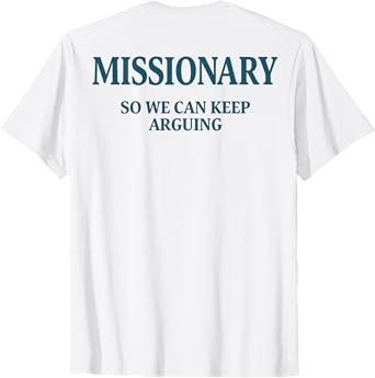 Missionary, So We Can Keep Arguing Funny T-Shirt