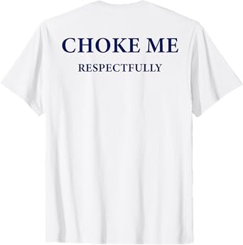 (ON Back) Choke Me Respectfully Meme Funny Saying Quote T-Shirt