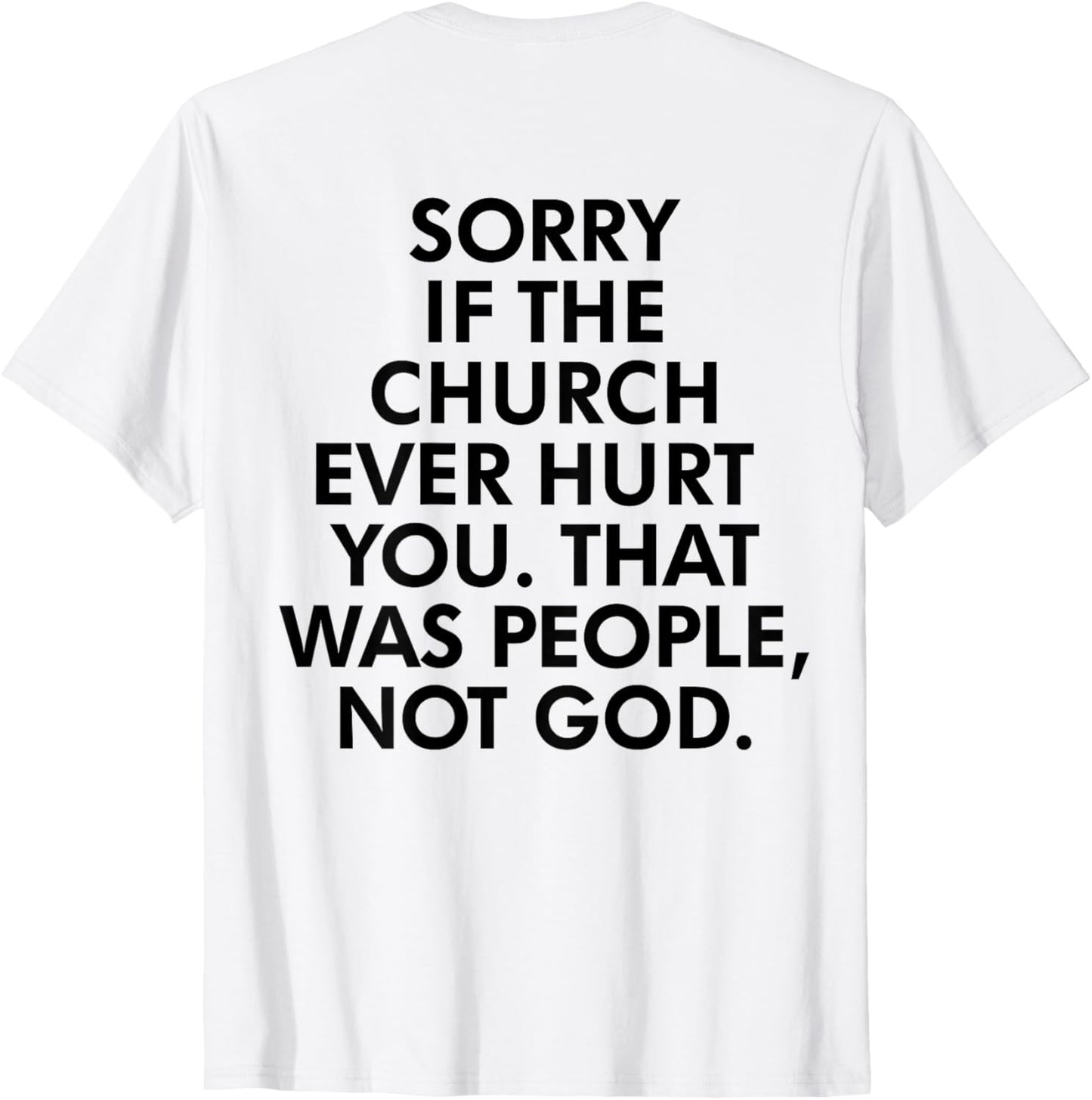 Sorry If The Church Hurt Ever You Was People Not God (back) T-shirt