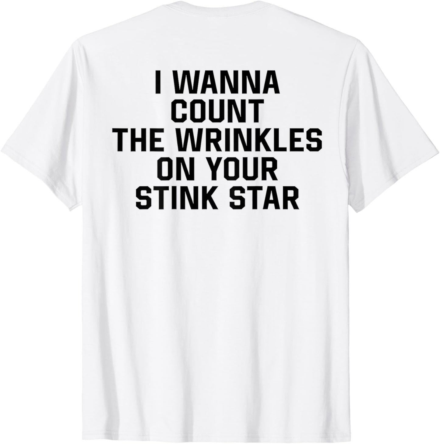 (ON BACK) I Wanna Count The Wrinkles On Your Stink Star T-Shirt