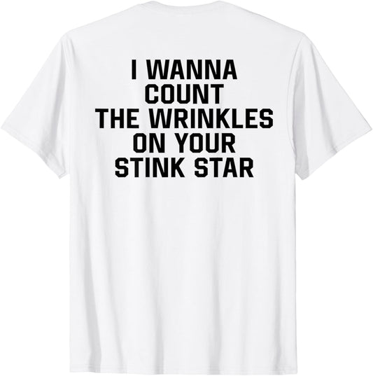 (ON BACK) I Wanna Count The Wrinkles On Your Stink Star T-Shirt