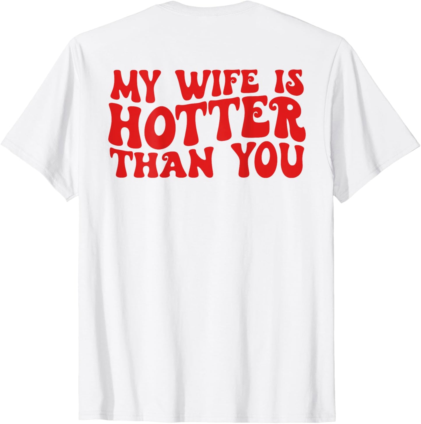 My Wife Is Hotter Than You Sarcastic Saying ( ON BACK) T-Shirt