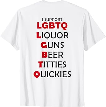 I Support LGBTQ Liquor Guns Beer Titties Quickies (ON BACK) T-Shirt