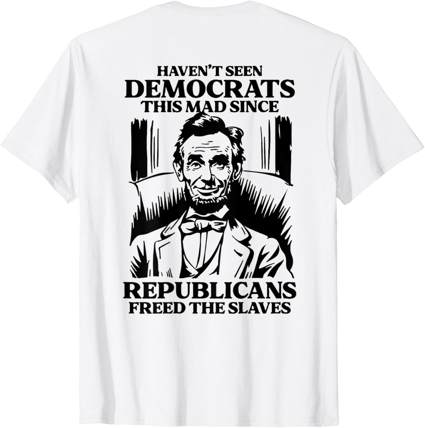 Haven't Seen Democrats This Mad Since Republicans (on back) T-Shirt