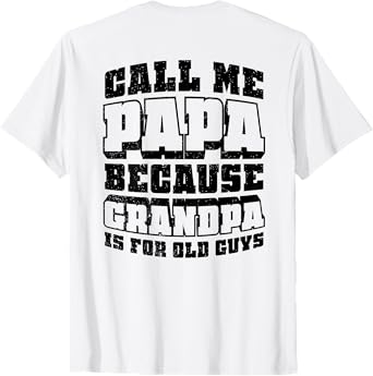 call me papa because grandpa is for old guys T-Shirt