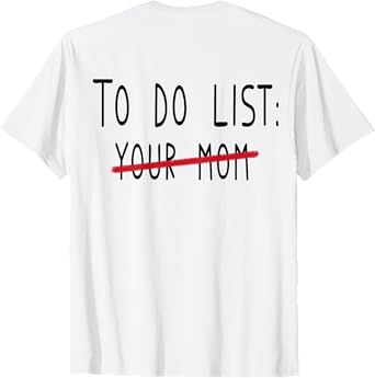 (ON BACK) To Do List Your Mom Funny Meme Jokes T-Shirt