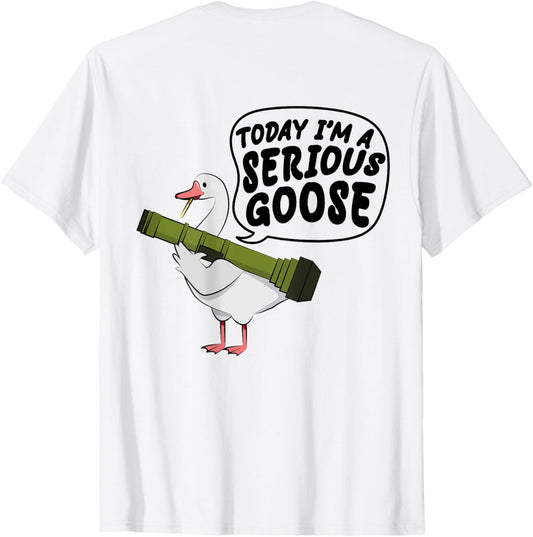 (On Back) Funny Today I'm A Serious Goose Lovers Goose T-Shirt