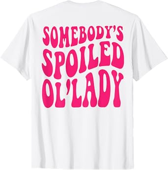 Somebody's Spoiled Ol'lady (on back) T-Shirt