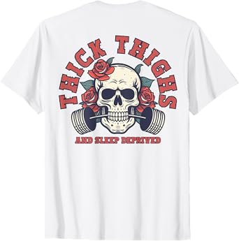 Thick Thighs And Sleep Deprived Funny Skull Gymer (on back) T-Shirt