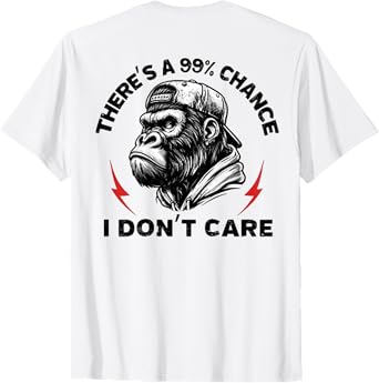(ON BACK) There's A 99% Chance I Don't Care Funny Monkey T-Shirt