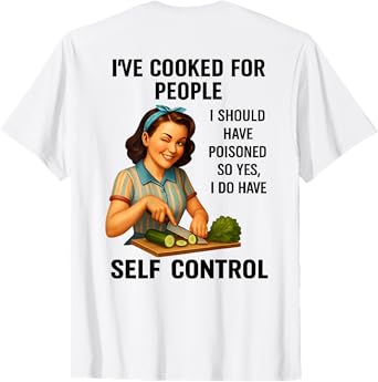(ON BACK) I've Cooked For People I Should Have Poisoned T-Shirt