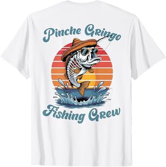Pinche Gringo Fishing Crew (on back) Outfit For men, women T-Shirt