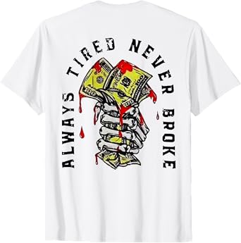 Always Tired Never Broke (on back) T-Shirt