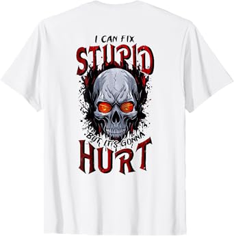 I Can Fix Stupid But It's Gonna Hurt Skull On Back T-Shirt