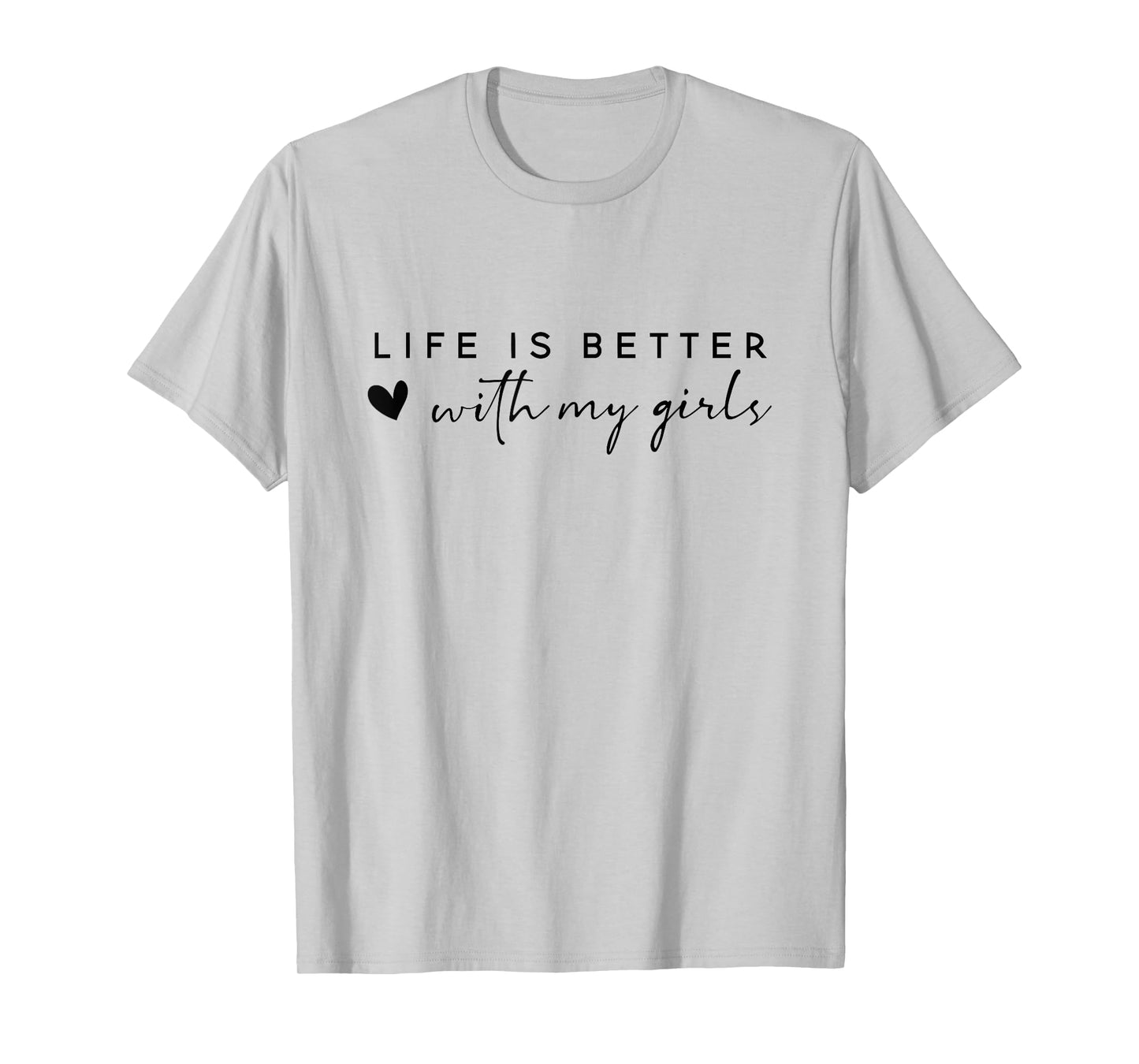 life is better with my girls T-Shirt