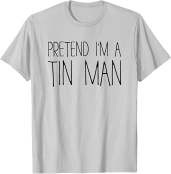 Pretend I'm A Tin Man Shirt Adult Kids Men Women Costume T-Shirt