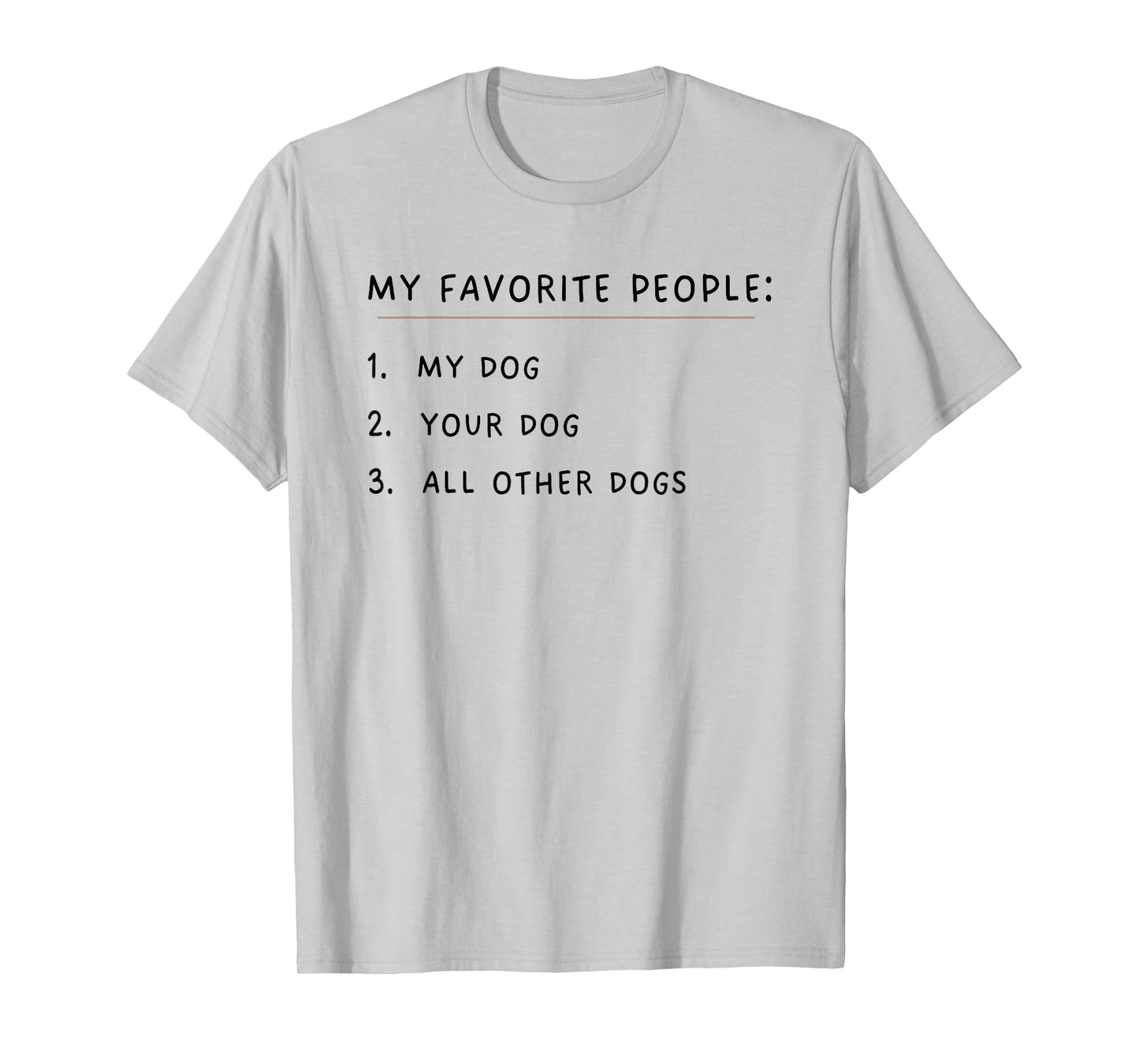 My Favorite People My Dog Your Dog All Other Dogs Men Women Girls Kids T-Shirt