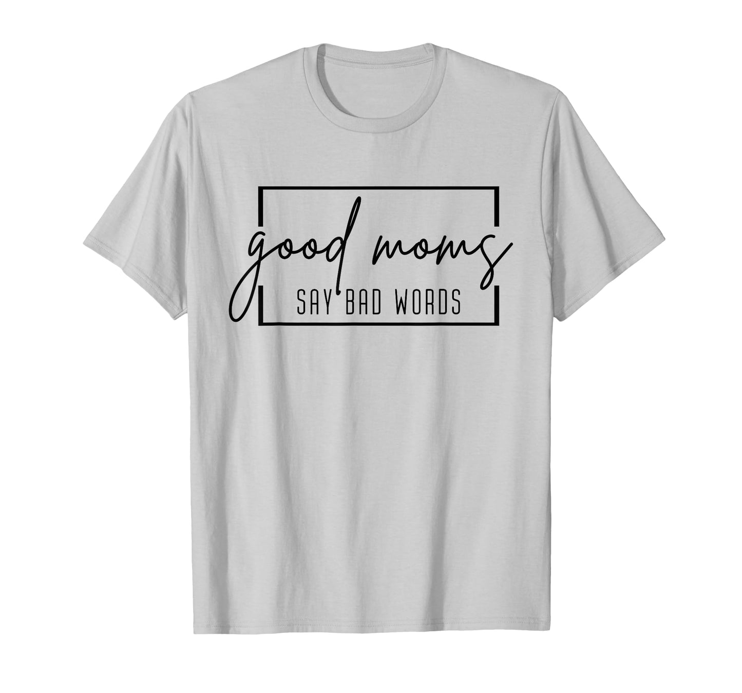Good Moms Say Bad Words Funny Momlife Mama Mom Mothers Day T-Shirt
