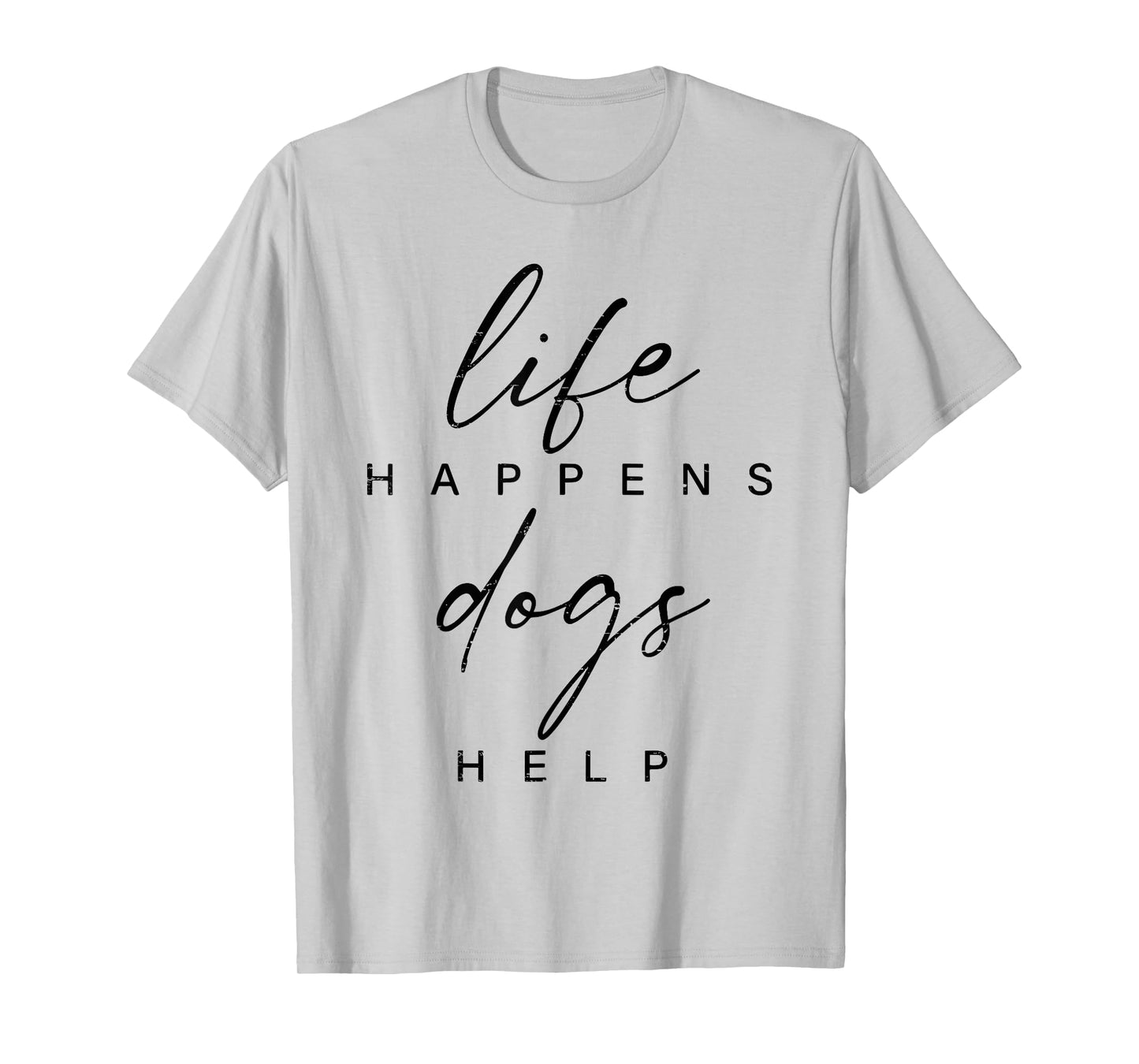 Life Happens Dogs Help Funny Pet Animal Lovers Dog Owners Men Women T-Shirt