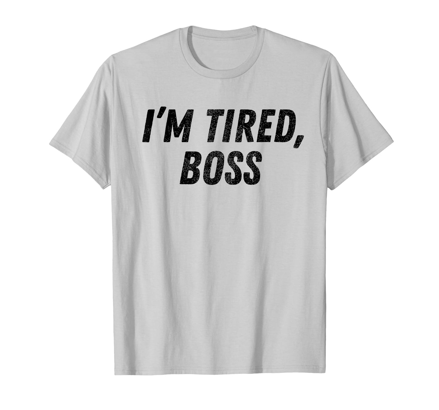 I'm Tired Boss For Funny Sarcastic Employees Humor Meme T-Shirt