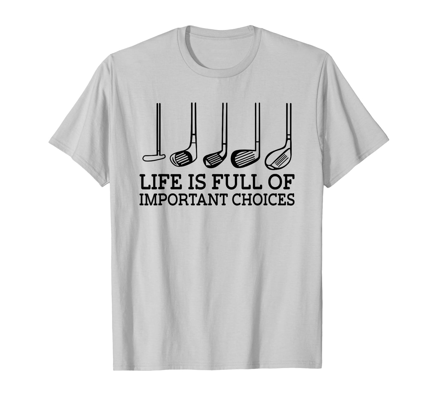 Funny Life is Full Of Important Choices Golf Clubs Design T-Shirt