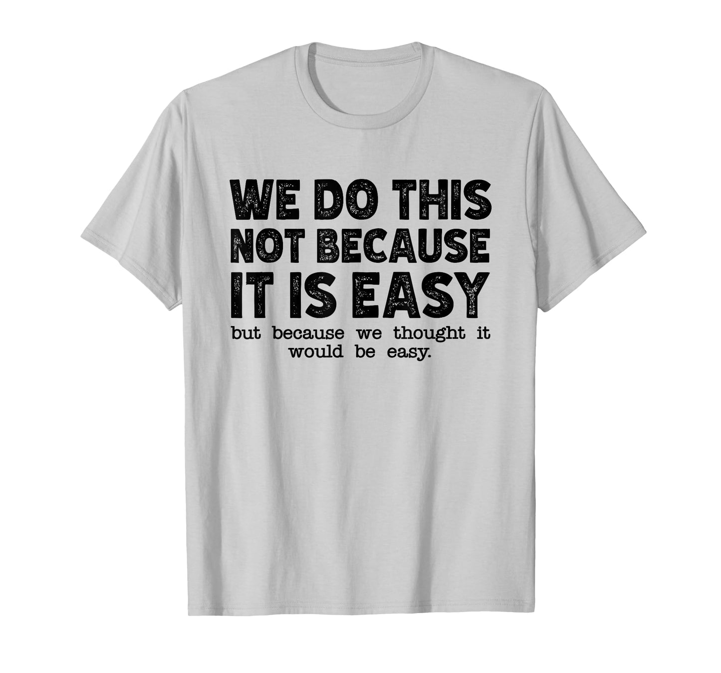 Funny Cool Sarcastic We Do This Not Because It is Easy T-Shirt