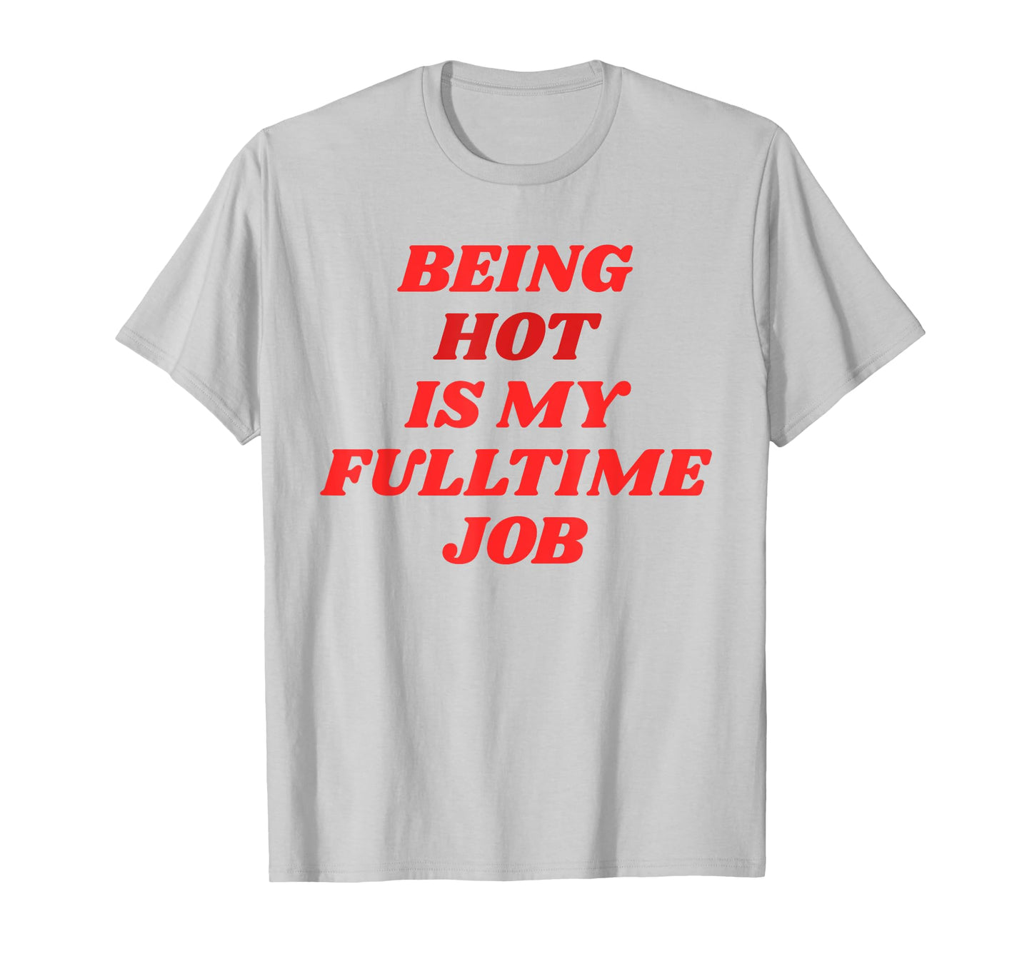 Being Hot Is My Full-Time Job – Funny Confidence Statement T-Shirt