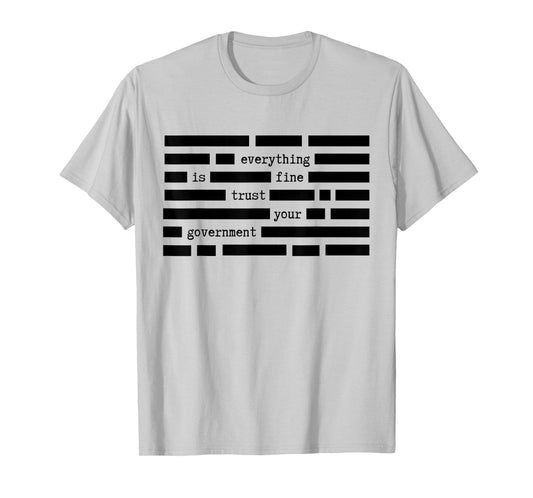 Everything is Fine Trust Your Government Satirical Political T-Shirt - T-Shirt | Ash