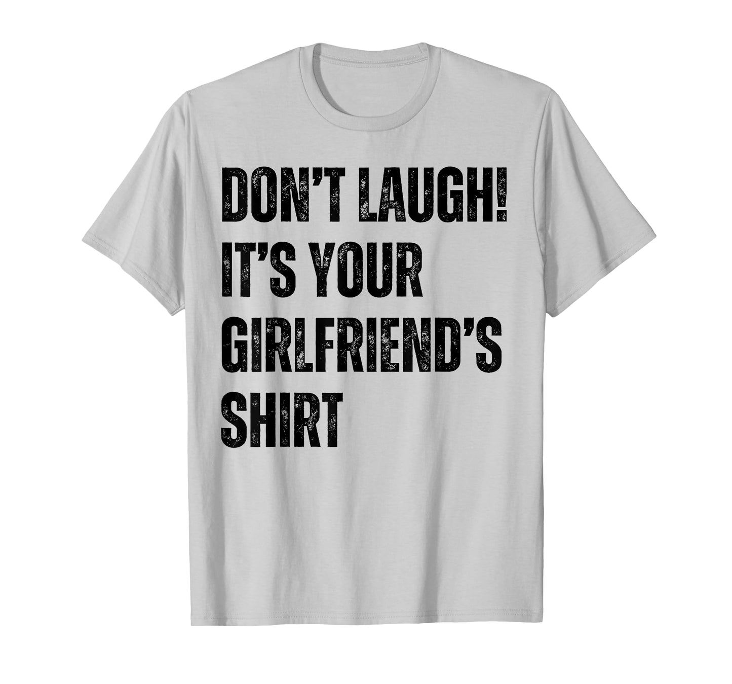 Don't Laugh It's Your Girlfriend's Shirt Funny T-Shirt