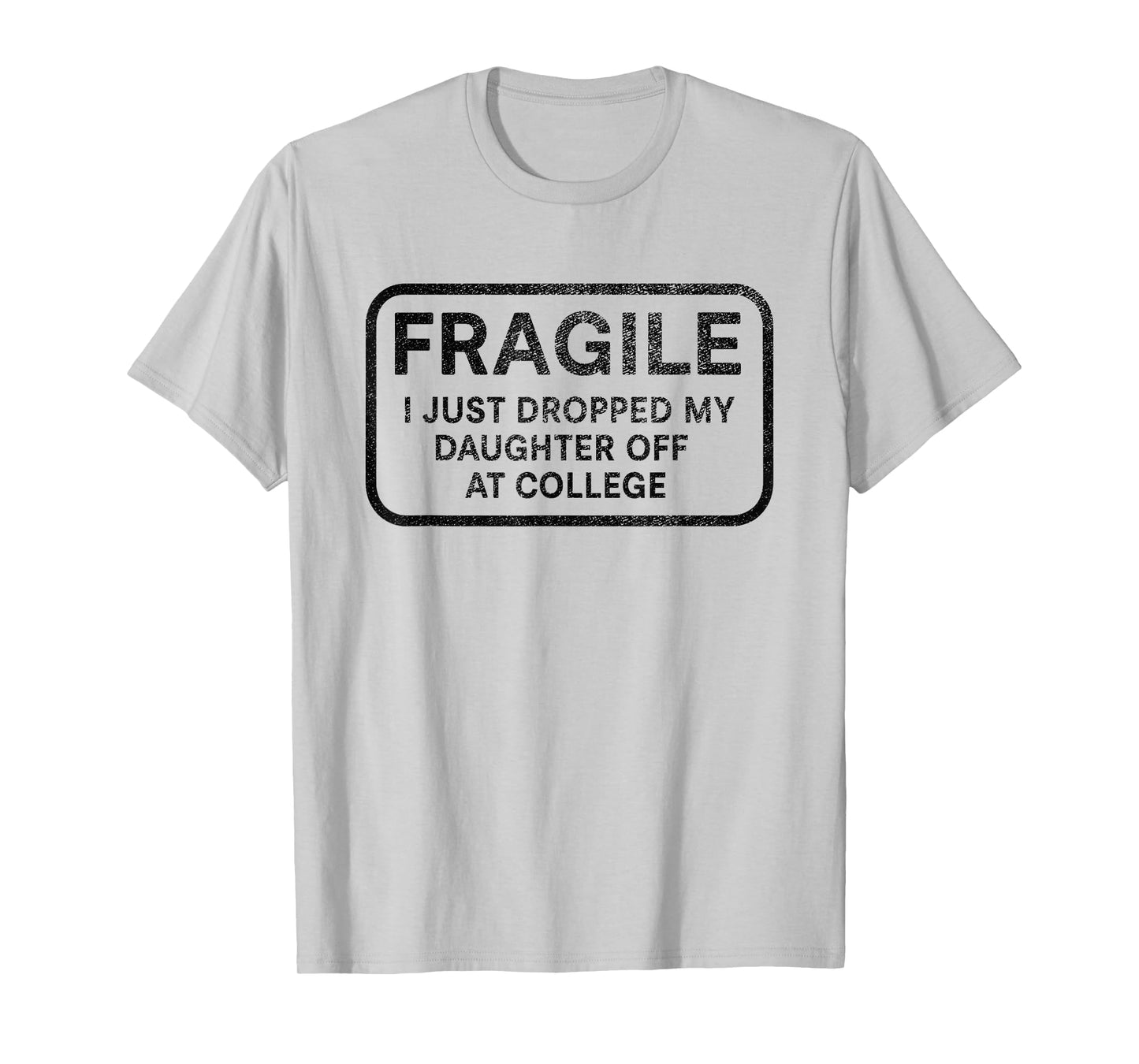 Fragile I Just Dropped My Daughter Off at College for Parent T-Shirt