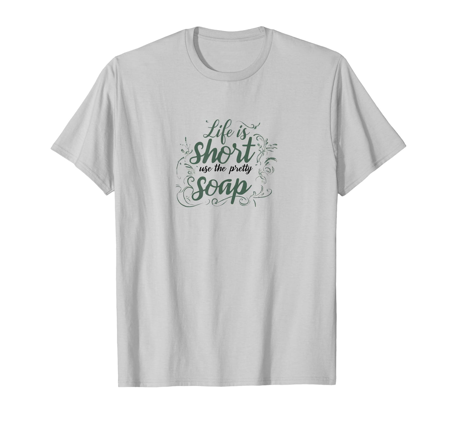 LIFE IS SHORT, USE THE PRETTY SOAP - Funny - Ironic - Fun T-Shirt