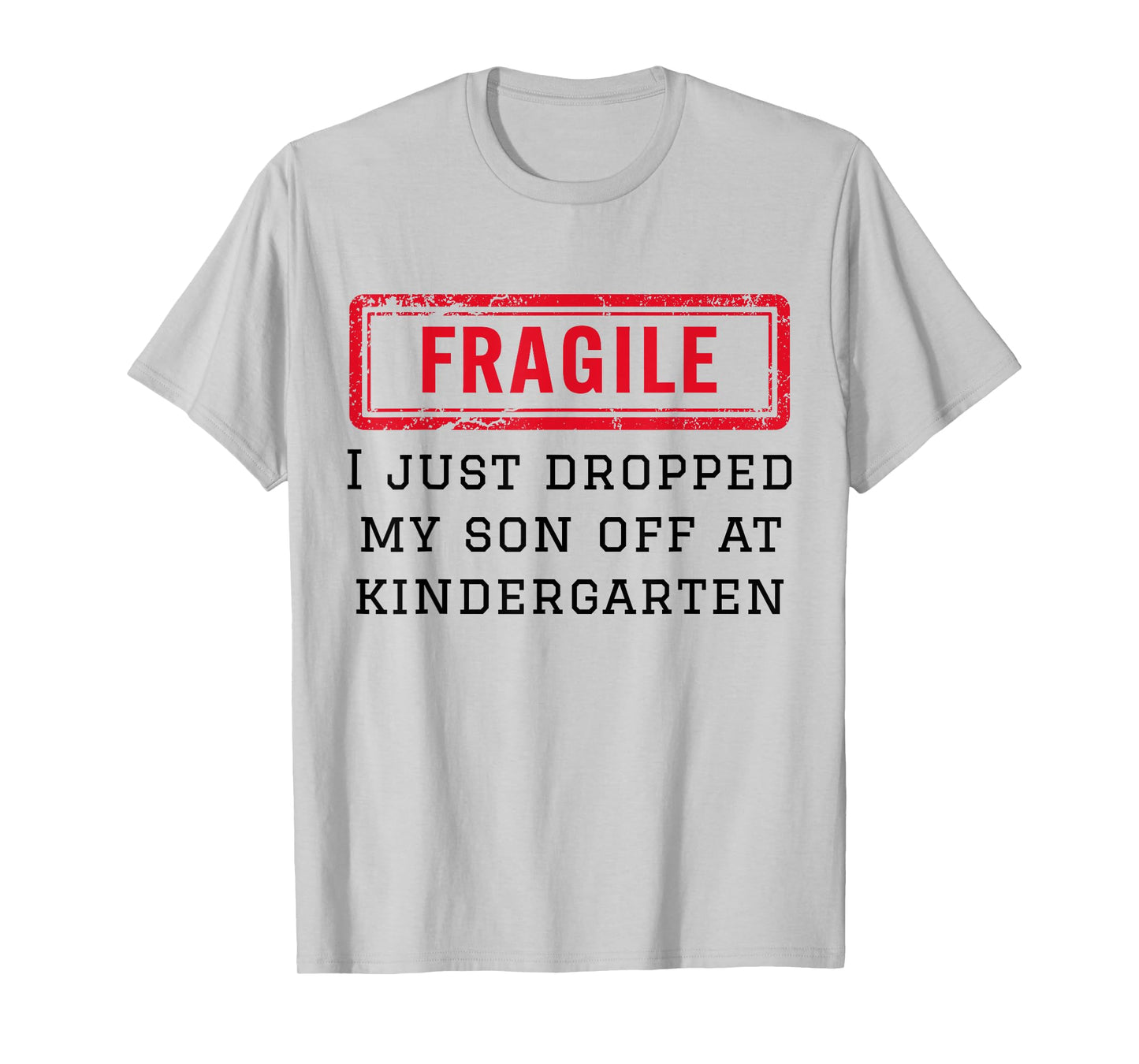 Fragile I Just Dropped My Son Off at Kindergarten Funny Mom T-Shirt