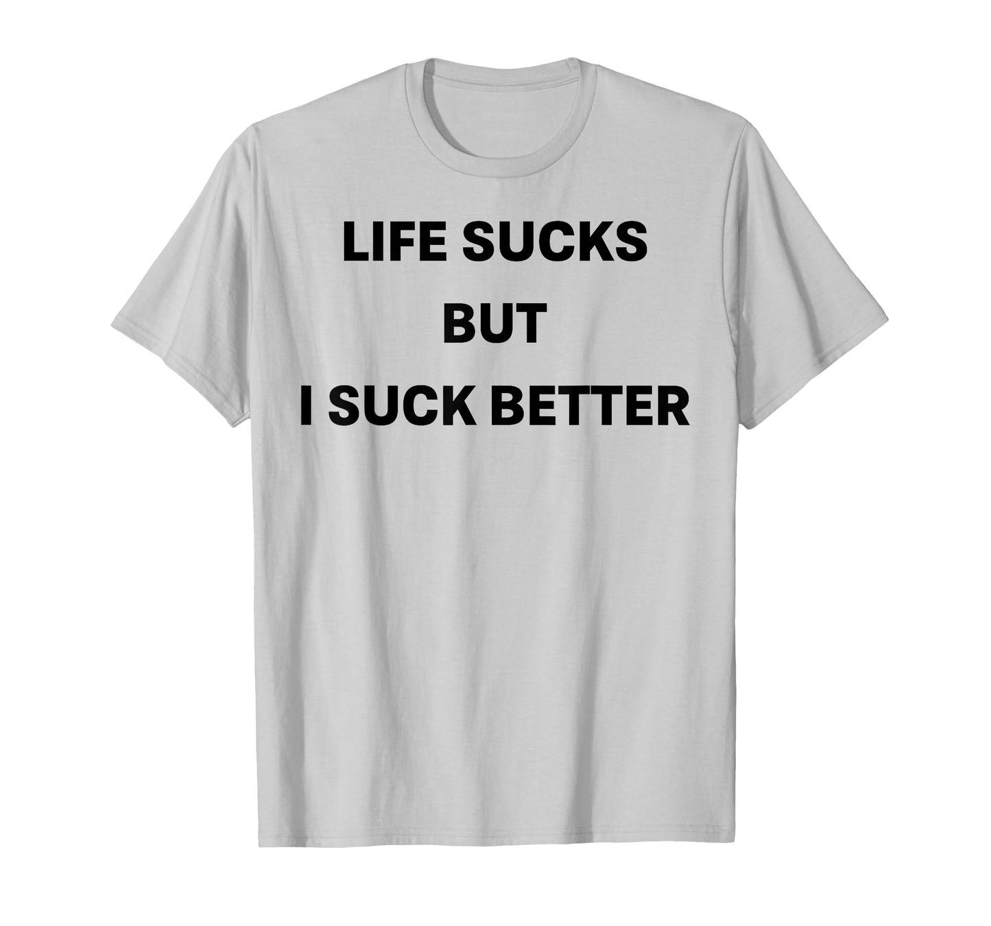 Life Sucks But I Suck Better T-Shirt