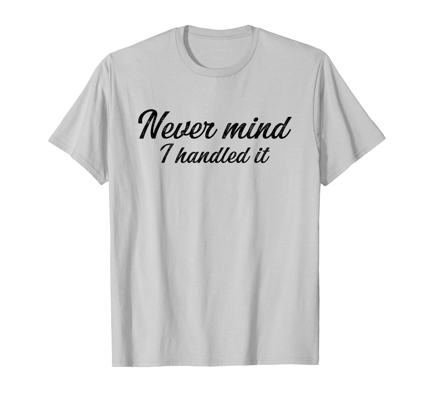 Never Mind i Handled it Funny, Jokes, Sarcastic Sayings T-Shirt
