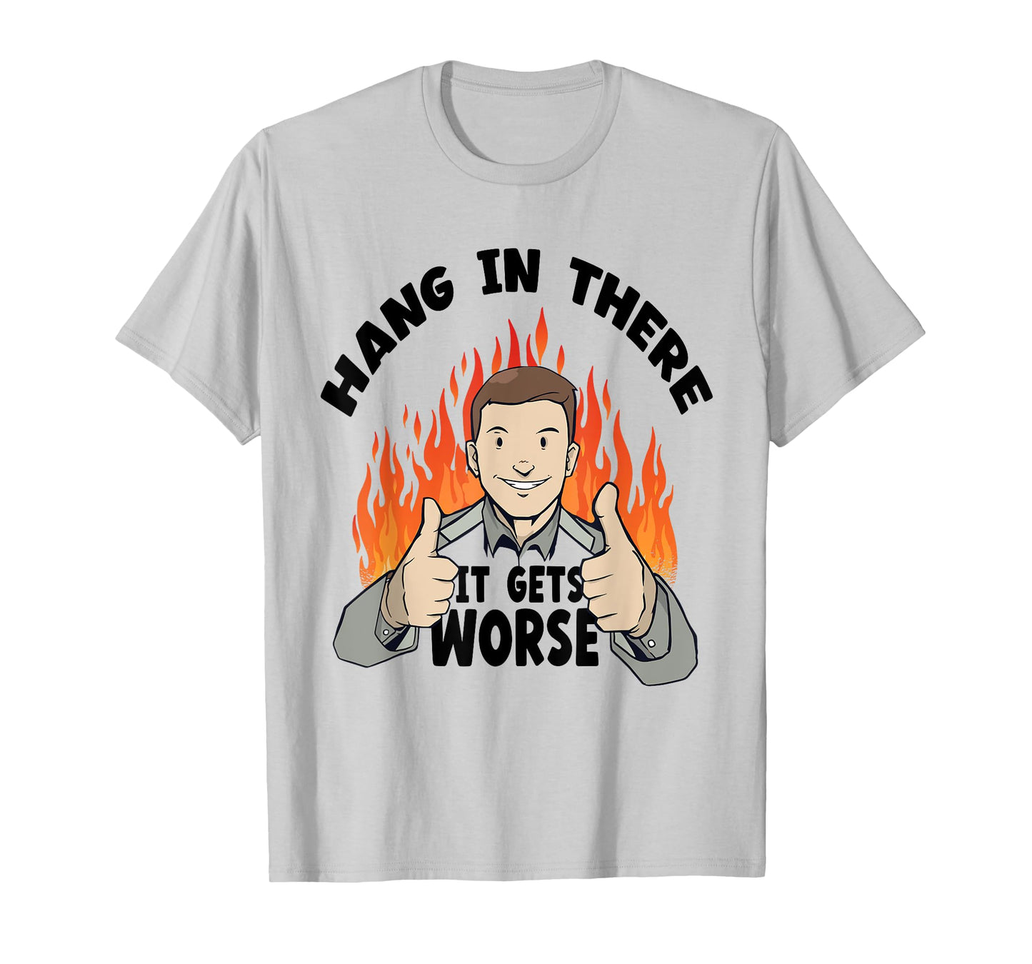 Hang In There It Gets Worse | Funny Sarcastic T-Shirt