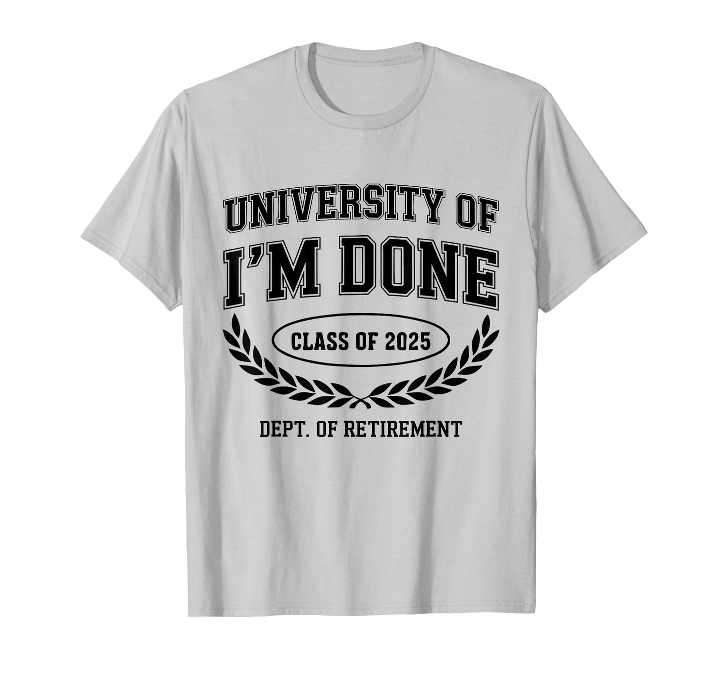Fun University Of I'm Done Class Of 2025 Funny Retirement T-Shirt