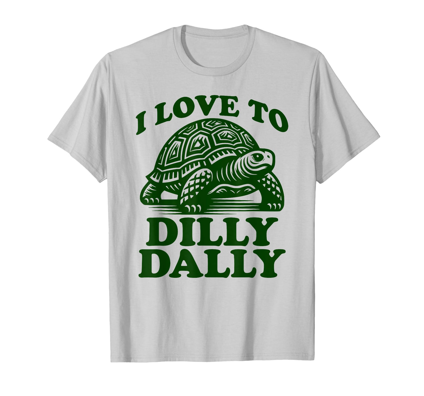 I Love To Dilly Dally Lollygag Dawdle Funny Lazy Turtle T-Shirt