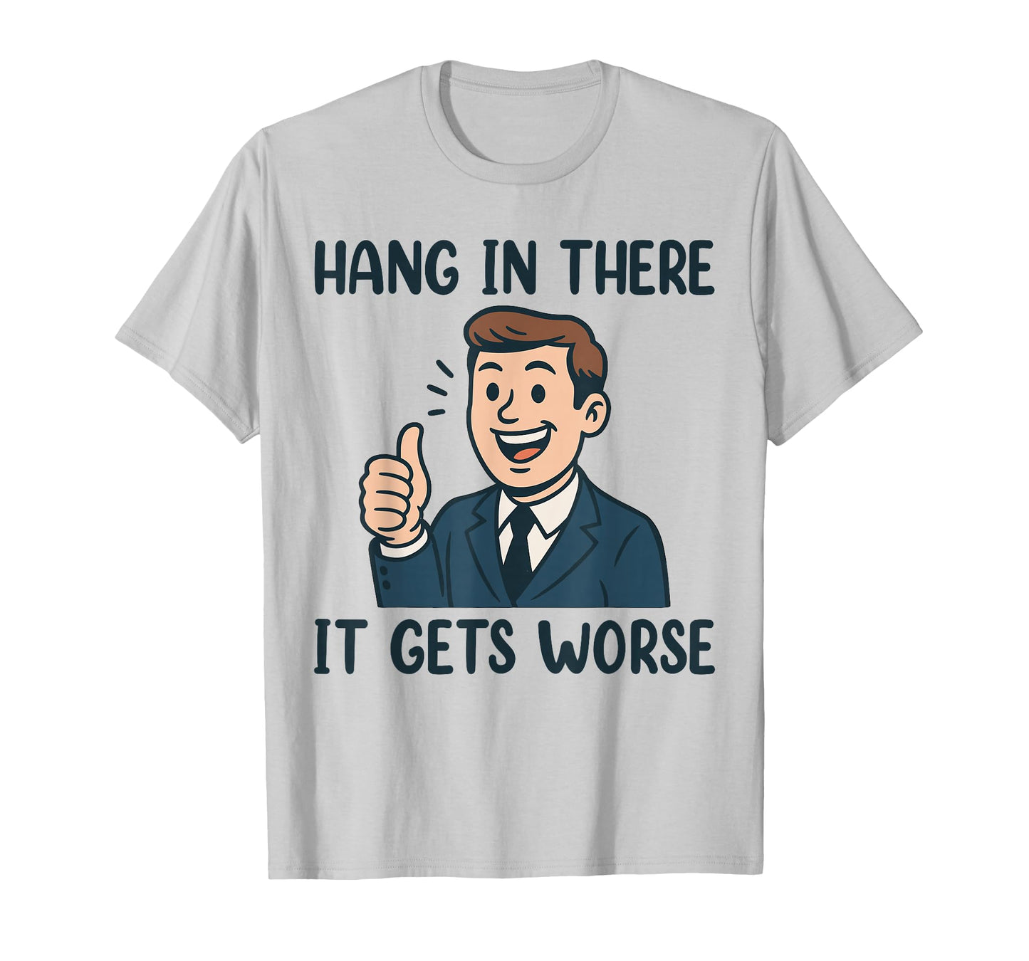 Funny Hang in There It Gets Worse Shirt for Men Women T-Shirt