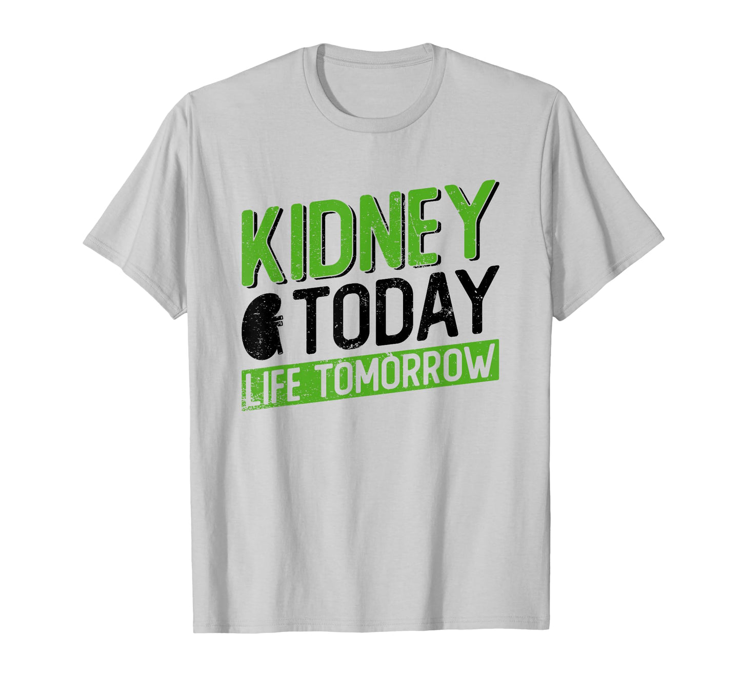 Kidney Today, Life Tomorrow - Kidney Transplant T-Shirt