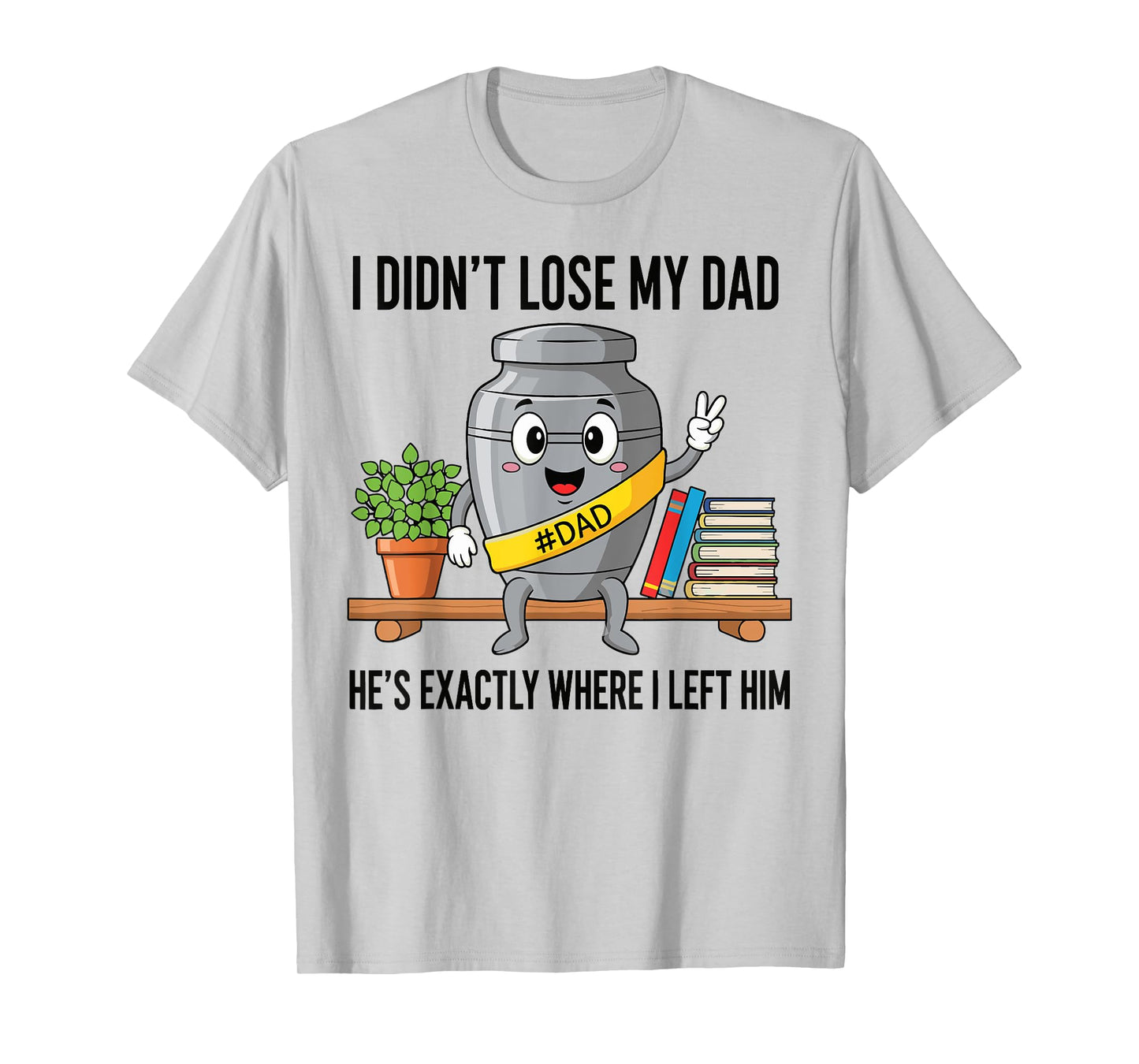 I Didn't Lose My Dad He's Exactly Where Dad Life Fathers Day T-Shirt