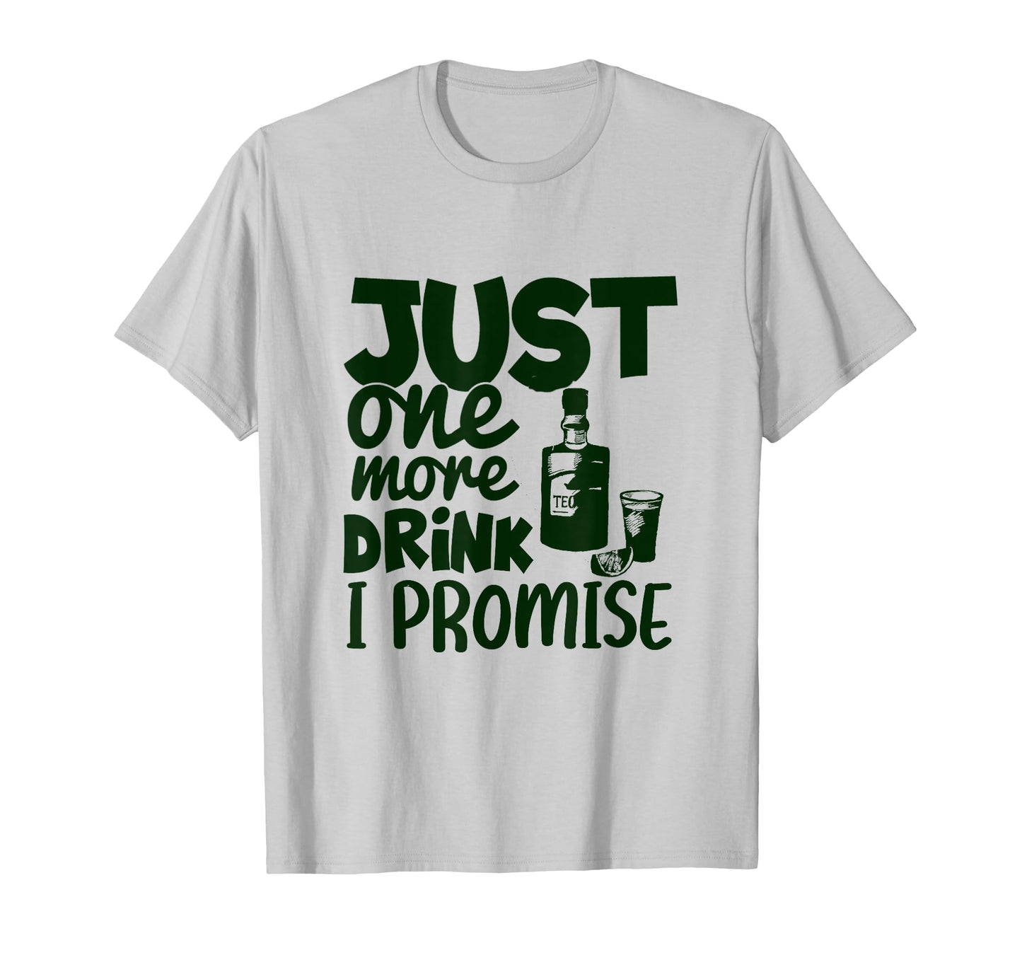 Just One More Drink I Promise Funny Tequila Party Lovers T-Shirt